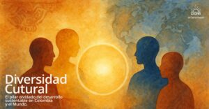 Lee más sobre el artículo Diversidad Cultural: Pilar olvidado del desarrollo sustentable en Colombia y el Mundo